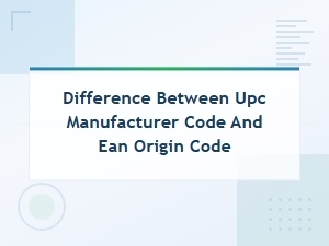 Upc Manufacturer Code vs Ean Origin Code: Key Differences Explained