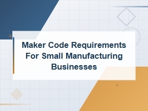 Maker Code Requirements for Small Manufacturing Businesses